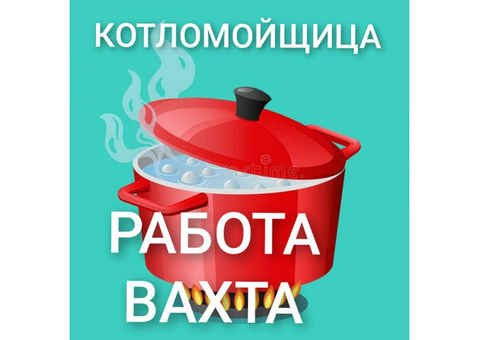 Работа вахтой 45/60, котломойщица, компенсация проезда, питание, жильё