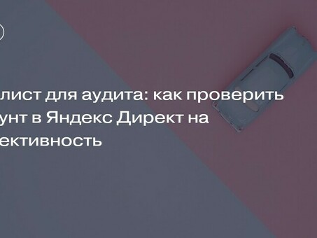 Контрольный список аудита Яндекс Директ: полное руководство